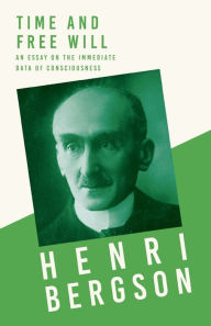 Title: Time and Free Will; An Essay on the Immediate Data of Consciousness, Author: Henri Bergson