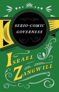 Title: The Serio-comic Governess: With a Chapter From English Humorists of To-day by J. A. Hammerton, Author: Israel Zangwill