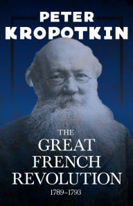 Title: The Great French Revolution - 1789-1793: With an Excerpt from Comrade Kropotkin by Victor Robinson, Author: Peter Kropotkin