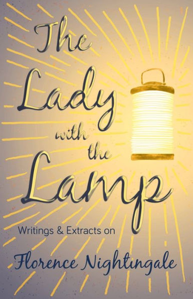 the Lady with Lamp;Writings & Extracts on Florence Nightingale