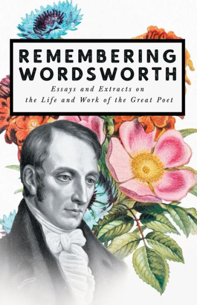 Remembering Wordsworth - Essays and Extracts on the Life Work of Great Poet