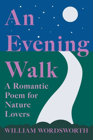 An Evening Walk - A Romantic Poem for Nature Lovers;Including Notes from 'The Poetical Works of William Wordsworth' By Knight