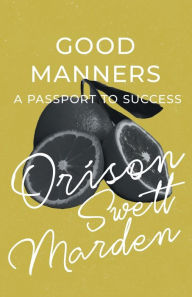 Title: Good Manners - A Passport to Success, Author: Orison Swett Marden