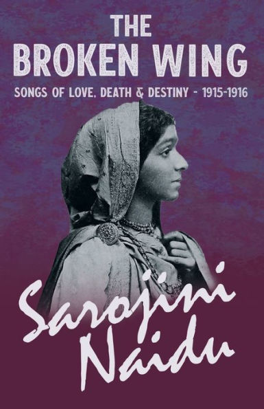 The Broken Wing - Songs of Love, Death & Destiny 1915-1916: With a Chapter from 'Studies Contemporary Poets' by Mary C. Sturgeon