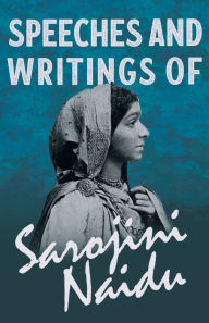 Title: Speeches and Writings of Sarojini Naidu - With a Chapter from 'Studies of Contemporary Poets' by Mary C. Sturgeon, Author: Sarojini Naidu