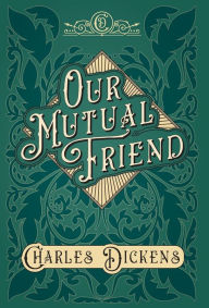 Title: Our Mutual Friend: With Appreciations and Criticisms By G. K. Chesterton, Author: Charles Dickens