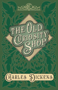 The Old Curiosity Shop: With Appreciations and Criticisms By G. K. Chesterton