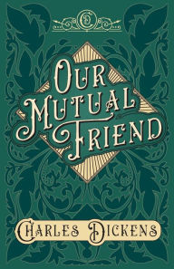 Title: Our Mutual Friend: With Appreciations and Criticisms By G. K. Chesterton, Author: Charles Dickens