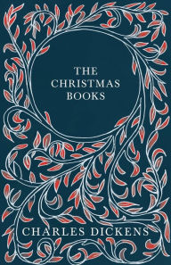 Title: The Christmas Books;A Christmas Carol, The Chimes, The Cricket on the Hearth, The Battle of Life, & The Haunted Man and the Ghost's Bargain, Author: Charles Dickens