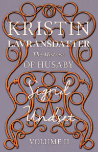 Title: The Mistress of Husaby; Kristin Lavransdatter - Volume II, Author: Sigrid Undset