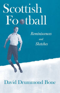 Title: Scottish Football: Reminiscences and Sketches, Author: David Drummond Bone