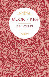 Title: Moor Fires: With Introductory Poems by Edwin Waugh and Emily Brontë, Author: E H Young
