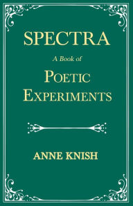 Title: Spectra - A Book of Poetic Experiments: With the Essay 'Metrical Regularity' by H. P. Lovecraft, Author: Anne Knish