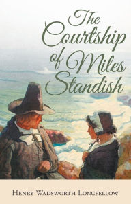 Title: The Courtship of Miles Standish, Author: Henry Wadsworth Longfellow