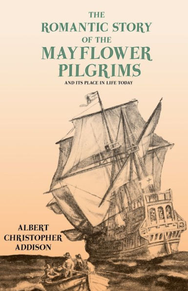 the Romantic Story of Mayflower Pilgrims - and Its Place Life Today: With Introductory Poems by Henry Wadsworth Longfellow John Greenleaf Whittier