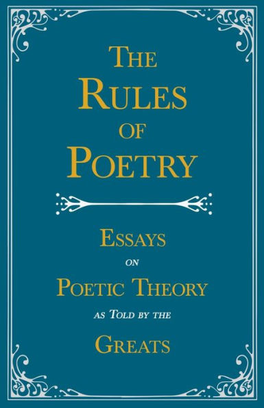 the Rules of Poetry - Essays on Poetic Theory as Told by Greats