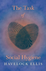 Title: The Task of Social Hygiene, Author: Havelock Ellis