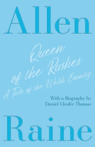 Title: Queen of the Rushes - A Tale of the Welsh Country: With a Biography by Daniel Lleufer Thomas, Author: Allen Raine