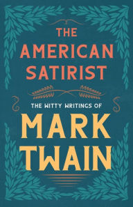 The American Satirist - The Witty Writings of Mark Twain