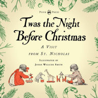 Title: Twas the Night Before Christmas - A Visit from St. Nicholas - Illustrated by Jessie Willcox Smith: With an Introductory Chapter by Clarence Cook, Author: Clement C Moore