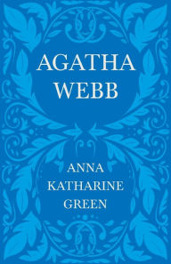 Title: Agatha Webb: Caleb Sweetwater - Volume 1, Author: Anna Katharine Green