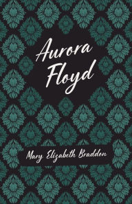 Title: Aurora Floyd, Author: Mary Elizabeth Braddon