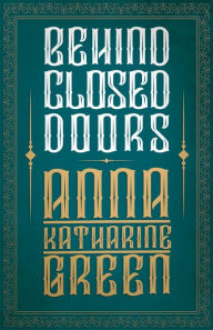 Title: Behind Closed Doors, Author: Anna Katharine Green