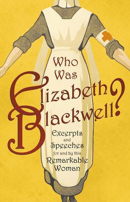Who was Elizabeth Blackwell? - Excerpts and Speeches For By this Remarkable Woman
