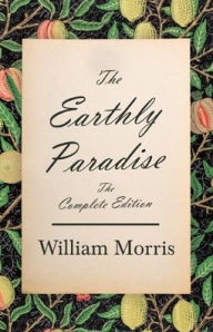 Title: The Earthly Paradise - The Complete Edition, Author: William Morris