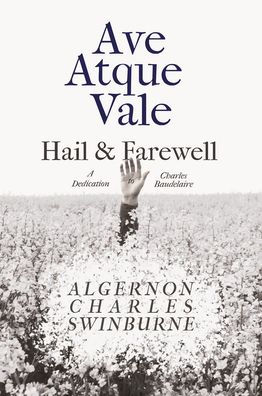 Ave Atque Vale - Hail and Farewell: A Dedication to Charles Baudelaire