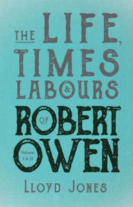 Title: The Life, Times & Labours of Robert Owen - Volume I & II;With a Biography by Leslie Stephen, Author: Lloyd Jones