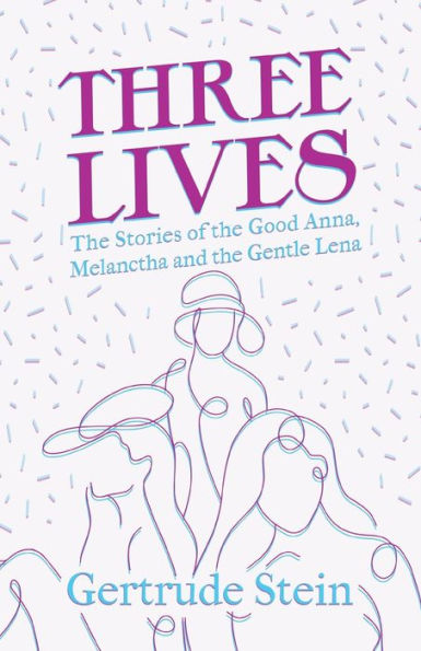 Three Lives - the Stories of Good Anna, Melanctha and Gentle Lena;With an Introduction by Sherwood Anderson