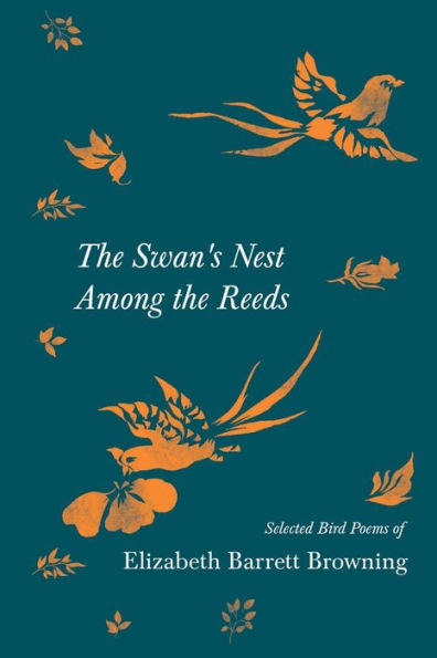 The Swan's Nest Among the Reeds - Selected Bird Poems of Elizabeth Barrett Browning