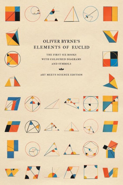 Oliver Byrne's Elements of Euclid: The First Six Books with Coloured Diagrams and Symbols