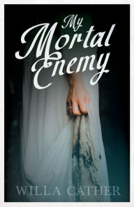 Title: My Mortal Enemy: With an Excerpt by H. L. Mencken, Author: Willa Cather