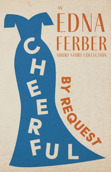 Cheerful - by Request an Edna Ferber Short Story Collection;With Introduction Rogers Dickinson