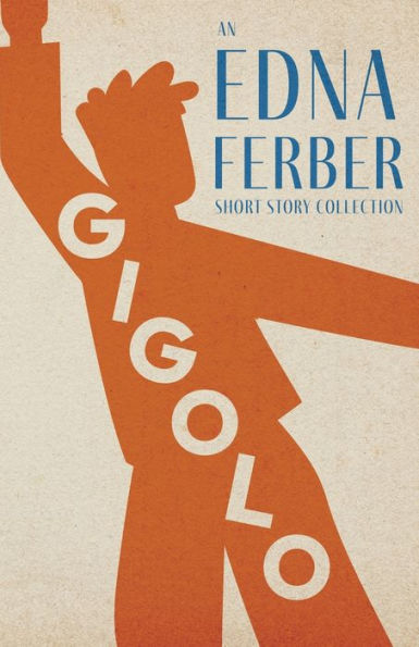 Gigolo - an Edna Ferber Short Story Collection;With Introduction by Rogers Dickinson