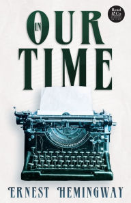 Title: In Our Time (Read & Co. Classics Edition);With the Introductory Essay 'The Jazz Age Literature of the Lost Generation ', Author: Ernest Hemingway