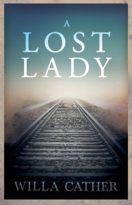 Title: A Lost Lady;With an Excerpt by H. L. Mencken, Author: Willa Cather