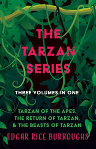 Title: The Tarzan Series - Three Volumes in One;Tarzan of the Apes, The Return of Tarzan, & The Beasts of Tarzan, Author: Edgar Rice Burroughs