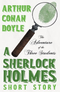 The Adventure of the Three Students - A Sherlock Holmes Short Story;With Original Illustrations by Charles R. Macauley