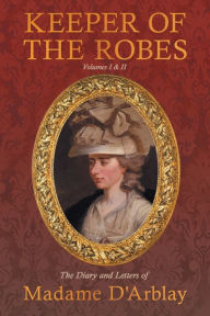 Title: Keeper of the Robes - The Diary and Letters of Madame D'Arblay: Volumes I & II, Author: Fanny Burney
