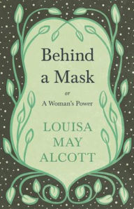 Title: Behind A Mask: or, A Woman's Power, Author: Louisa May Alcott