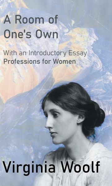 A Room of One's Own: With an Introductory Essay Professions for Women