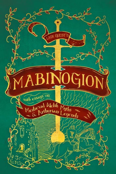 Lady Guest's Mabinogion: with Essays on Medieval Welsh Myths and Arthurian Legends