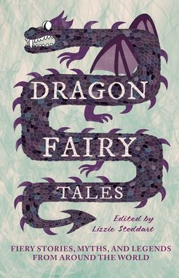 Dragon Fairy Tales: Fiery Stories, Myths, and Legends from Around the World