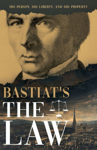 Bastiat's the Law: His Person, Liberty, and Property