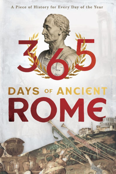 365 Days of Ancient Rome: A Piece History for Every Day the Year