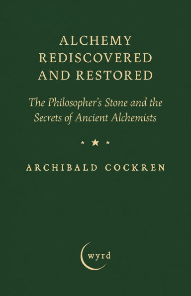 Alchemy Rediscovered and Restored: the Philosopher's Stone Secrets of Ancient Alchemists