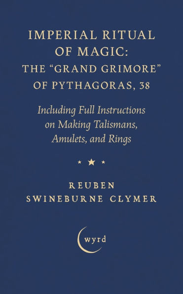 Imperial Ritual of Magic: The Grand Grimore Pythagoras, 38: Including Full Instructions on Making Talismans, Amulets, and Rings